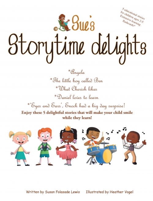 Sue's storytime delights: Angela, The little boy called Ben, What Cherish likes, Daniel loves to learn, 'Eyes and Ears', Enoch had a big day surprise!